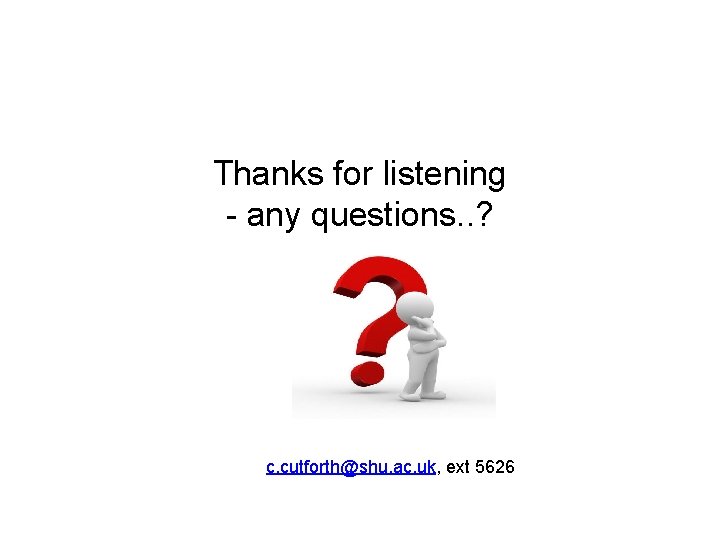 Thanks for listening - any questions. . ? c. cutforth@shu. ac. uk, ext 5626