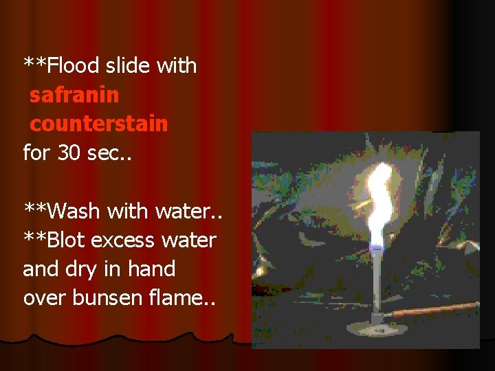 **Flood slide with safranin counterstain for 30 sec. . **Wash with water. . **Blot