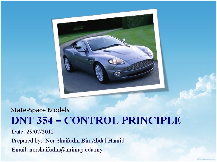 State-Space Models DNT 354 – CONTROL PRINCIPLE Date: 29/07/2015 Prepared by: Nor Shaifudin Bin