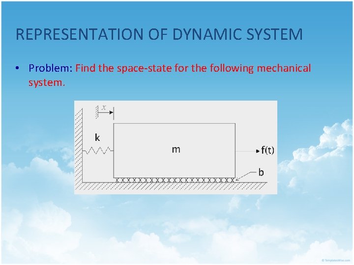 REPRESENTATION OF DYNAMIC SYSTEM • Problem: Find the space-state for the following mechanical system.