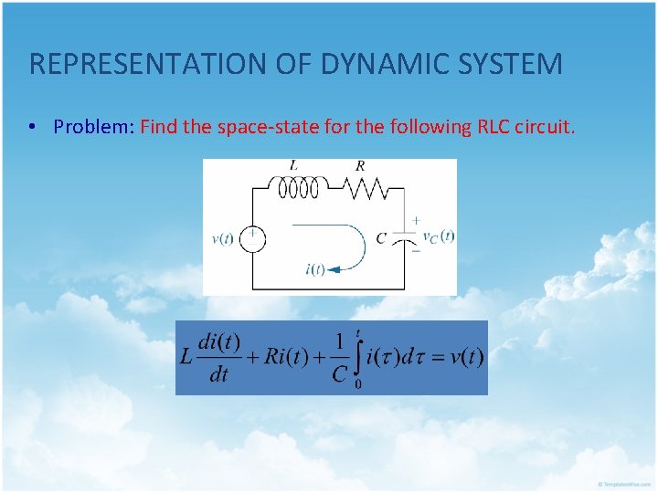 REPRESENTATION OF DYNAMIC SYSTEM • Problem: Find the space-state for the following RLC circuit.