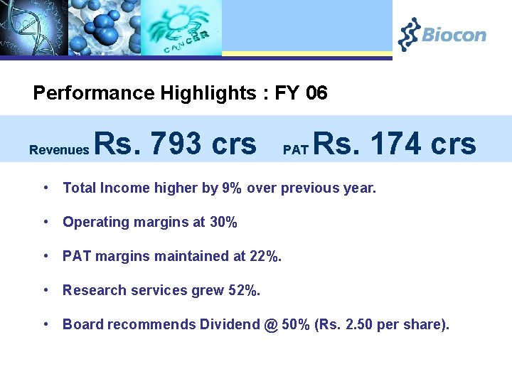 Performance Highlights : FY 06 Revenues Rs. 793 crs PAT Rs. 174 crs •
