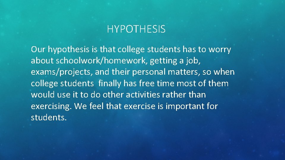 HYPOTHESIS Our hypothesis is that college students has to worry about schoolwork/homework, getting a