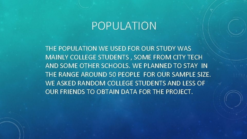 POPULATION THE POPULATION WE USED FOR OUR STUDY WAS MAINLY COLLEGE STUDENTS , SOME