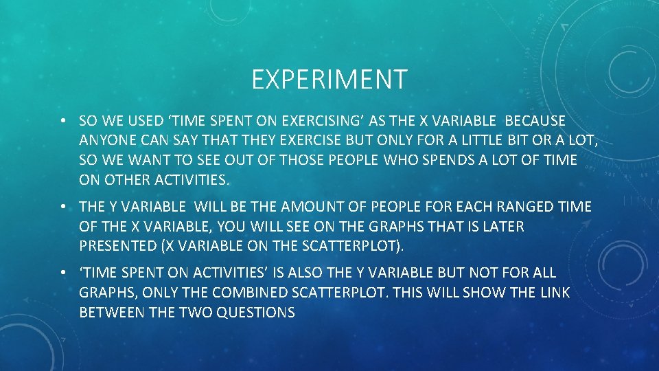 EXPERIMENT • SO WE USED ‘TIME SPENT ON EXERCISING’ AS THE X VARIABLE BECAUSE