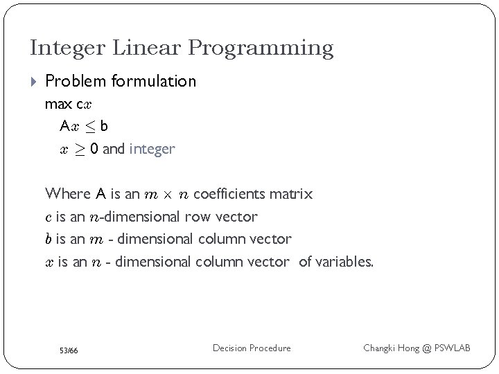 Integer Linear Programming Problem formulation max cx Ax · b x ¸ 0 and
