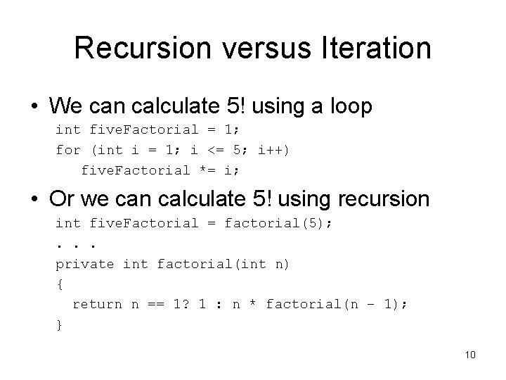 Recursion versus Iteration • We can calculate 5! using a loop int five. Factorial