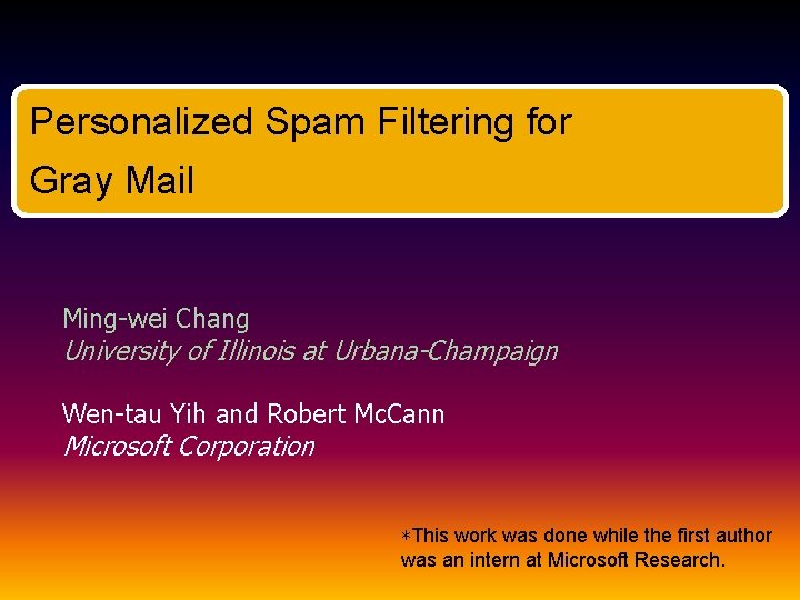 Personalized Spam Filtering for Gray Mail Ming-wei Chang University of Illinois at Urbana-Champaign Wen-tau