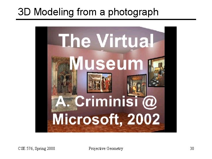 3 D Modeling from a photograph CSE 576, Spring 2008 Projective Geometry 30 