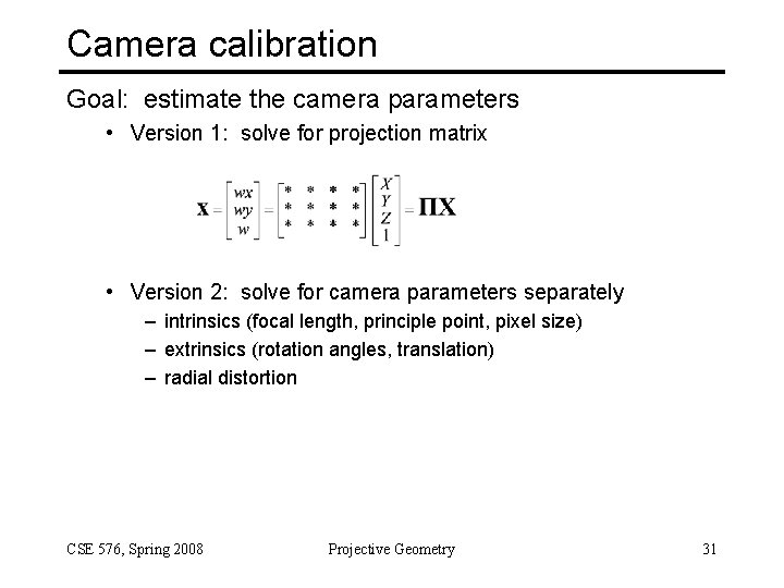 Camera calibration Goal: estimate the camera parameters • Version 1: solve for projection matrix