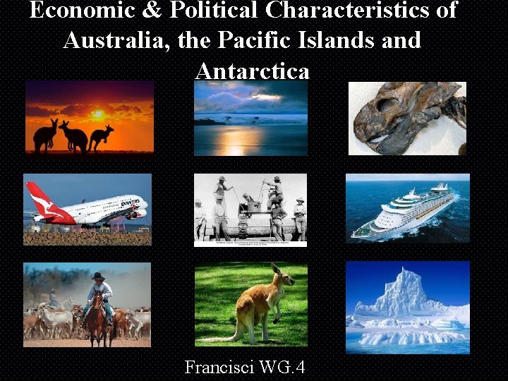 Economic & Political Characteristics of Australia, the Pacific Islands and Antarctica Francisci WG. 4