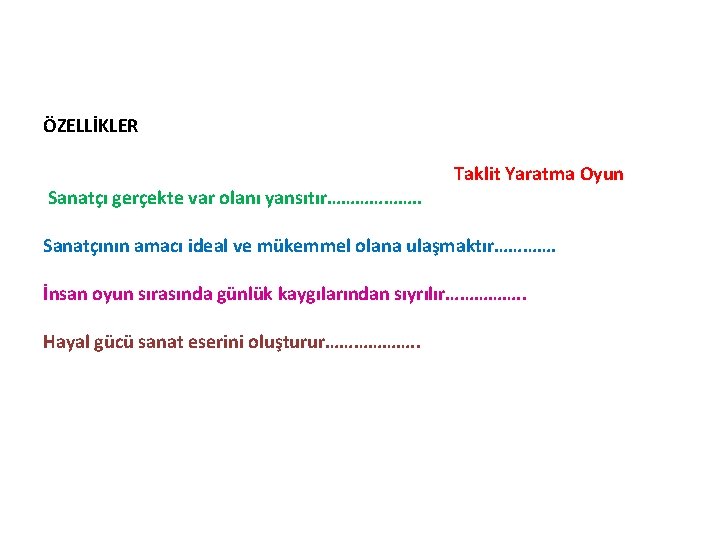 ÖZELLİKLER Sanatçı gerçekte var olanı yansıtır………………. . Taklit Yaratma Oyun Sanatçının amacı ideal ve