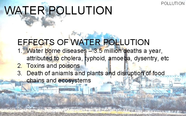 WATER POLLUTION EFFECTS OF WATER POLLUTION 1. Water borne diseases – 3. 5 million