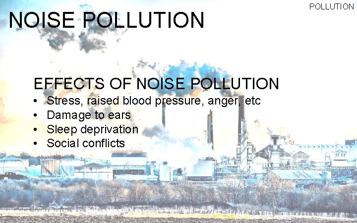 NOISE POLLUTION EFFECTS OF NOISE POLLUTION • • Stress, raised blood pressure, anger, etc