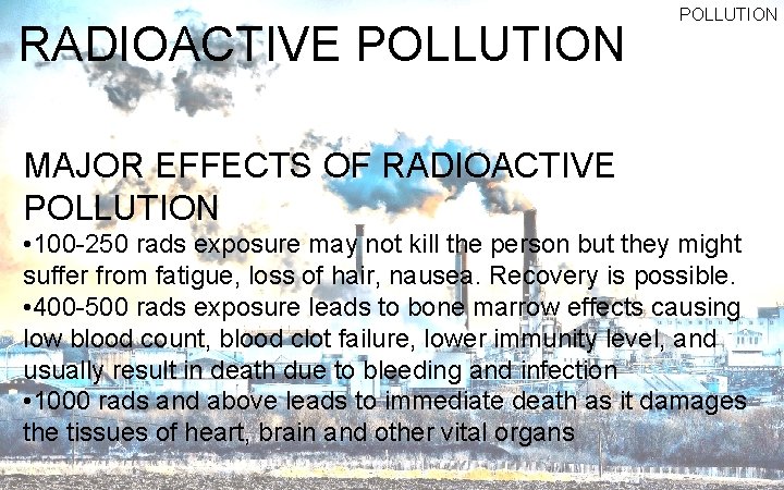 RADIOACTIVE POLLUTION MAJOR EFFECTS OF RADIOACTIVE POLLUTION • 100 -250 rads exposure may not