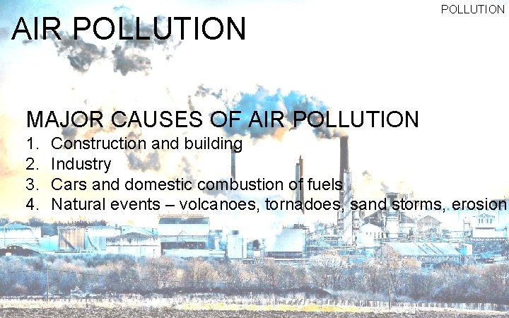 AIR POLLUTION MAJOR CAUSES OF AIR POLLUTION 1. 2. 3. 4. Construction and building
