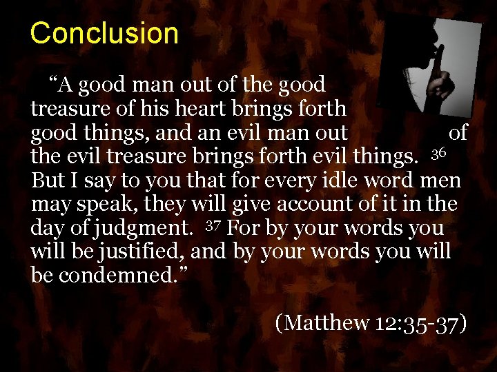 Conclusion “A good man out of the good treasure of his heart brings forth