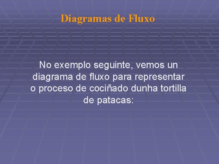 Diagramas de Fluxo No exemplo seguinte, vemos un diagrama de fluxo para representar o