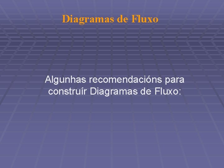 Diagramas de Fluxo Algunhas recomendacións para construír Diagramas de Fluxo: 
