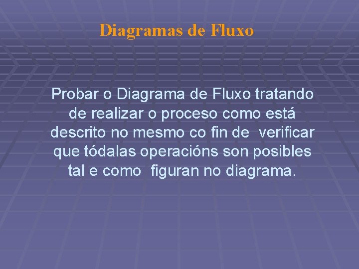 Diagramas de Fluxo Probar o Diagrama de Fluxo tratando de realizar o proceso como