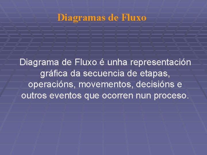 Diagramas de Fluxo Diagrama de Fluxo é unha representación gráfica da secuencia de etapas,