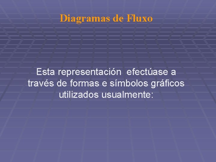 Diagramas de Fluxo Esta representación efectúase a través de formas e símbolos gráficos utilizados