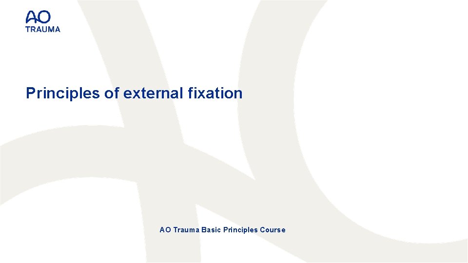 Principles of external fixation AO Trauma Basic Principles Course 