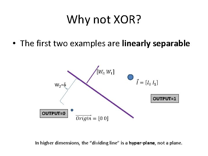 Why not XOR? • The first two examples are linearly separable W 2=δ OUTPUT=1