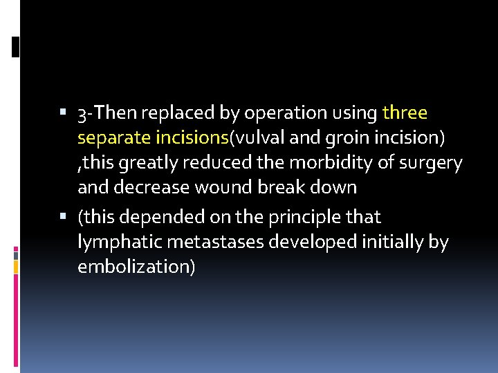  3 -Then replaced by operation using three separate incisions(vulval and groin incision) ,