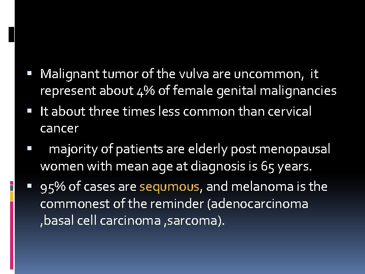  Malignant tumor of the vulva are uncommon, it represent about 4% of female