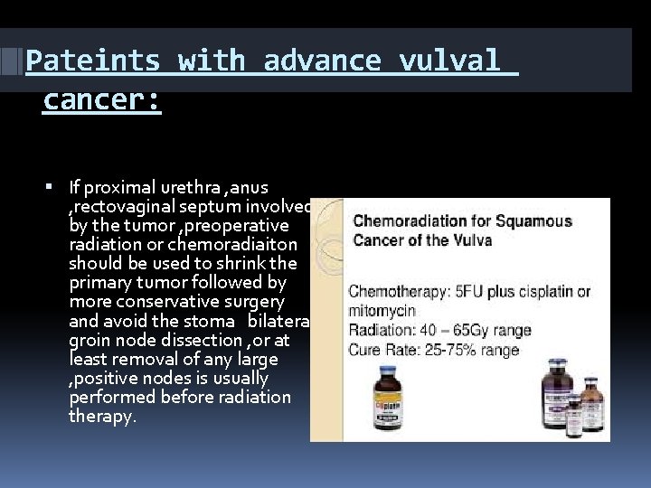 Pateints with advance vulval cancer: If proximal urethra , anus , rectovaginal septum involved