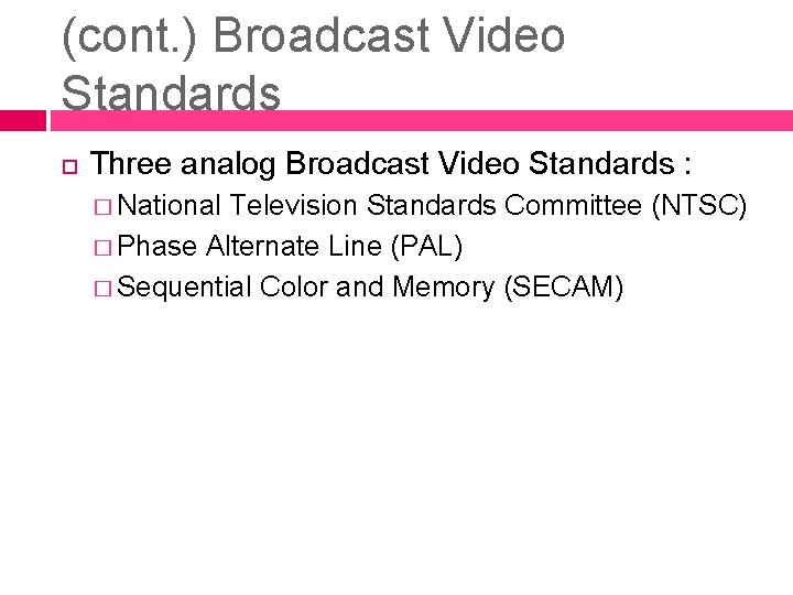 (cont. ) Broadcast Video Standards Three analog Broadcast Video Standards : � National Television