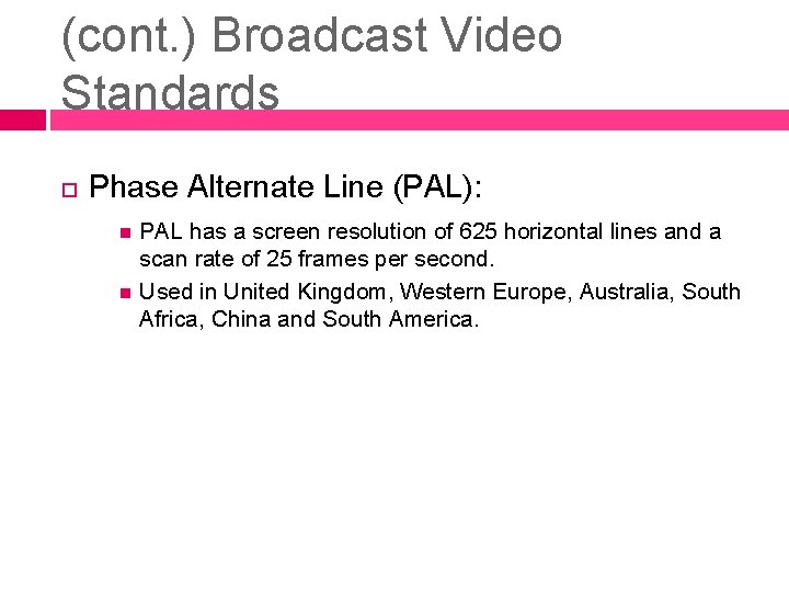 (cont. ) Broadcast Video Standards Phase Alternate Line (PAL): PAL has a screen resolution