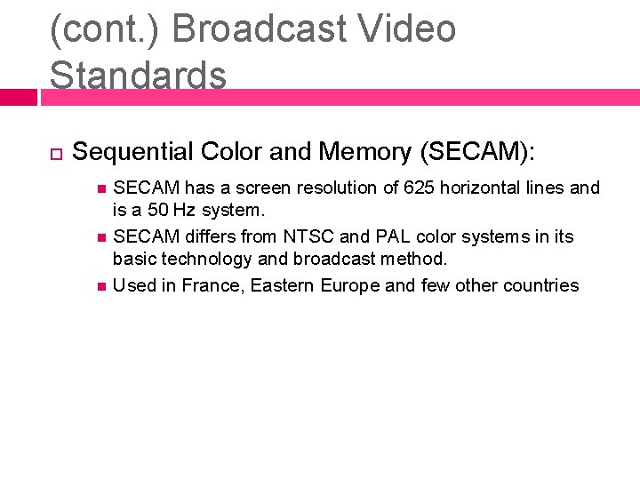 (cont. ) Broadcast Video Standards Sequential Color and Memory (SECAM): SECAM has a screen