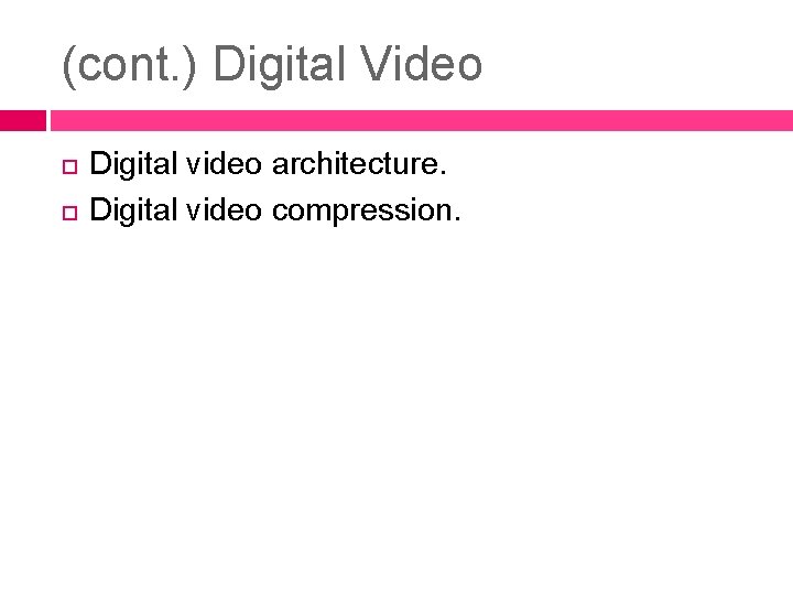 (cont. ) Digital Video Digital video architecture. Digital video compression. 
