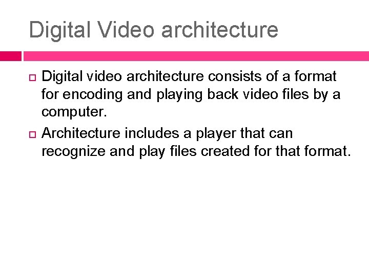 Digital Video architecture Digital video architecture consists of a format for encoding and playing