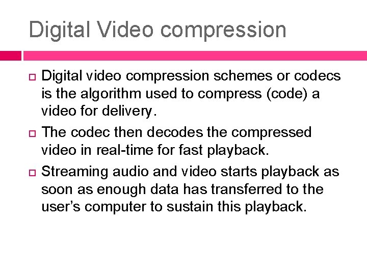 Digital Video compression Digital video compression schemes or codecs is the algorithm used to