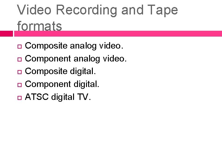 Video Recording and Tape formats Composite analog video. Component analog video. Composite digital. Component