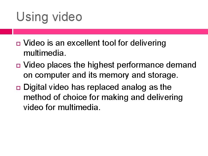 Using video Video is an excellent tool for delivering multimedia. Video places the highest