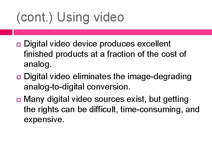 (cont. ) Using video Digital video device produces excellent finished products at a fraction