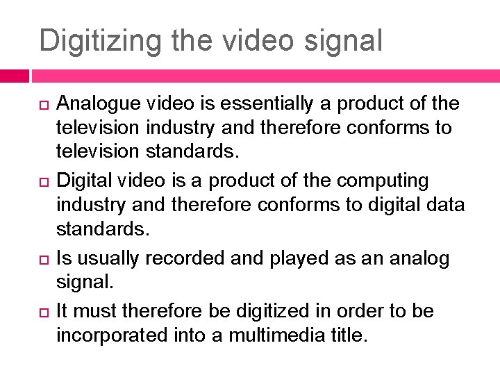 Digitizing the video signal Analogue video is essentially a product of the television industry