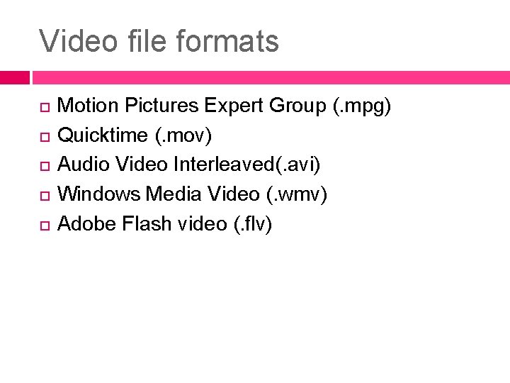 Video file formats Motion Pictures Expert Group (. mpg) Quicktime (. mov) Audio Video