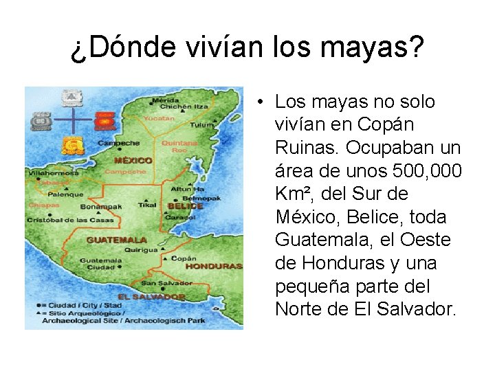 ¿Dónde vivían los mayas? • Los mayas no solo vivían en Copán Ruinas. Ocupaban