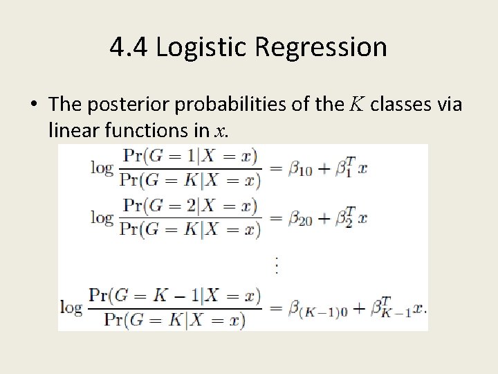 4. 4 Logistic Regression • The posterior probabilities of the K classes via linear
