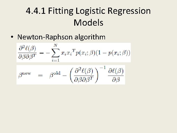 4. 4. 1 Fitting Logistic Regression Models • Newton-Raphson algorithm 