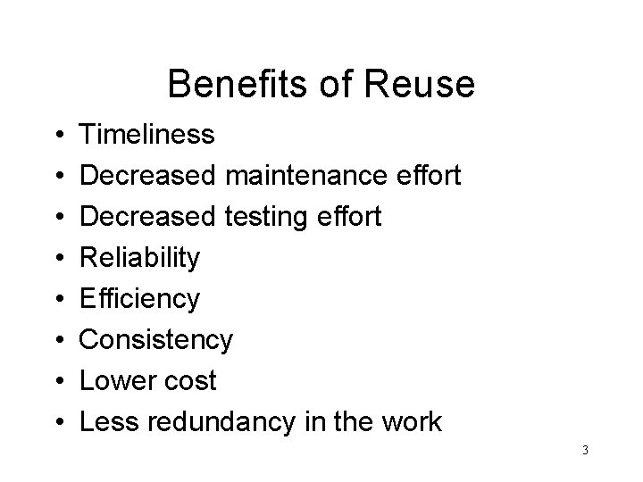 Benefits of Reuse • • Timeliness Decreased maintenance effort Decreased testing effort Reliability Efficiency