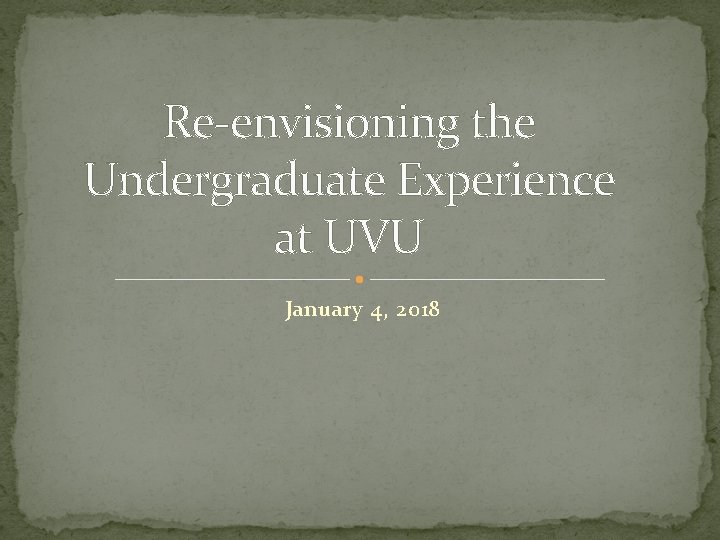 Re-envisioning the Undergraduate Experience at UVU January 4, 2018 
