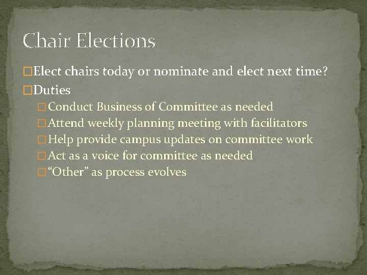 Chair Elections �Elect chairs today or nominate and elect next time? �Duties � Conduct