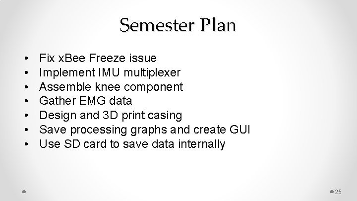 Semester Plan • • Fix x. Bee Freeze issue Implement IMU multiplexer Assemble knee