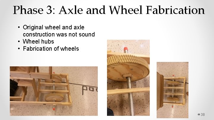 Phase 3: Axle and Wheel Fabrication • Original wheel and axle construction was not